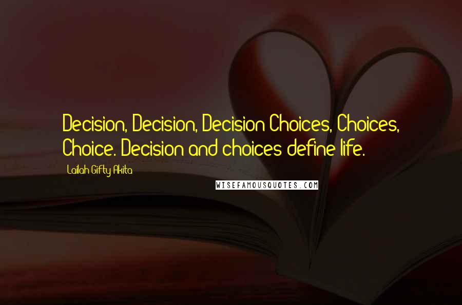 Lailah Gifty Akita Quotes: Decision, Decision, Decision!Choices, Choices, Choice.!Decision and choices define life.