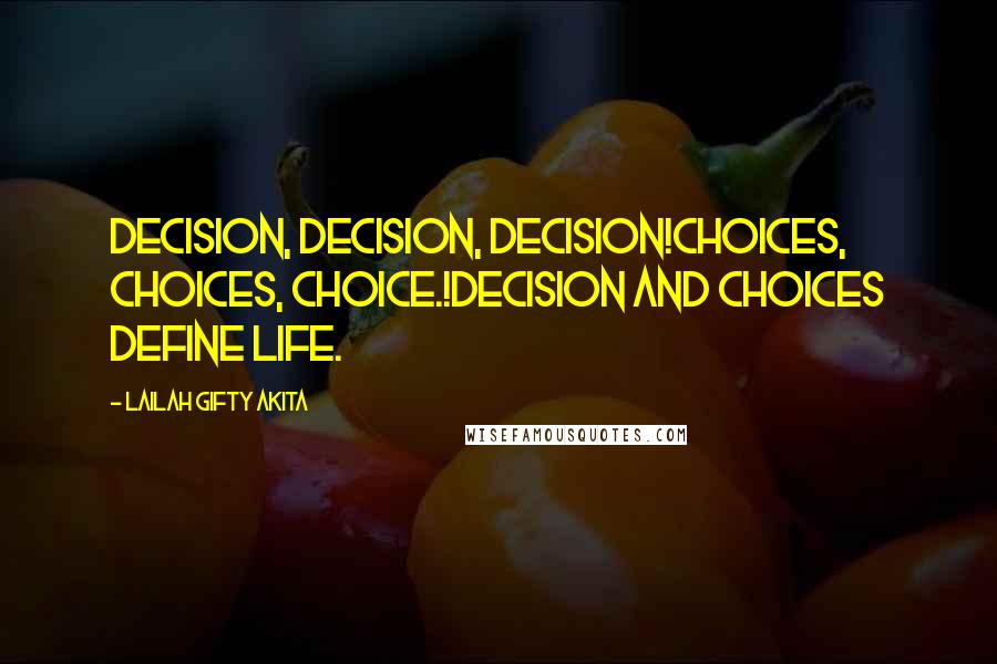 Lailah Gifty Akita Quotes: Decision, Decision, Decision!Choices, Choices, Choice.!Decision and choices define life.