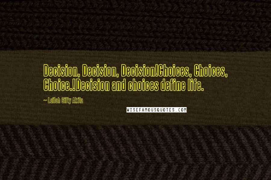 Lailah Gifty Akita Quotes: Decision, Decision, Decision!Choices, Choices, Choice.!Decision and choices define life.