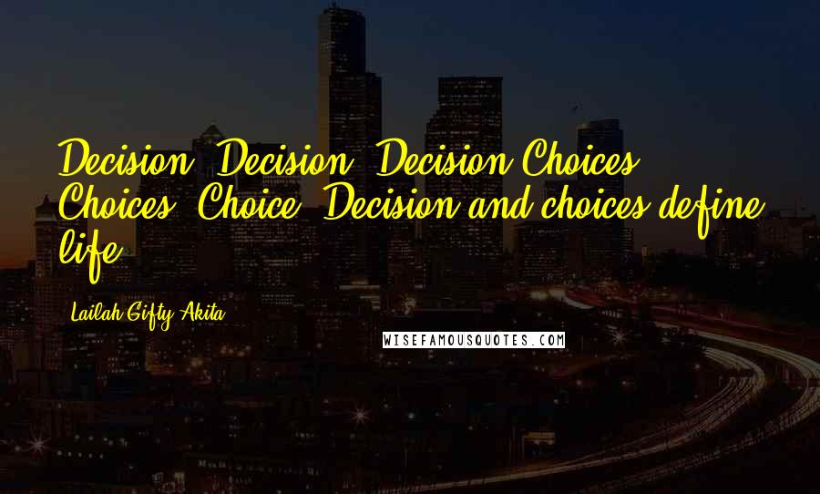 Lailah Gifty Akita Quotes: Decision, Decision, Decision!Choices, Choices, Choice.!Decision and choices define life.