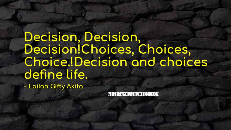 Lailah Gifty Akita Quotes: Decision, Decision, Decision!Choices, Choices, Choice.!Decision and choices define life.