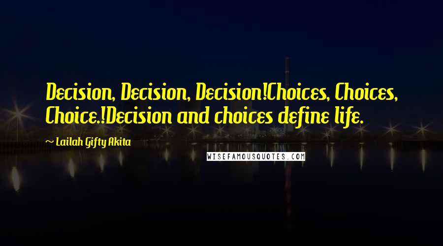 Lailah Gifty Akita Quotes: Decision, Decision, Decision!Choices, Choices, Choice.!Decision and choices define life.