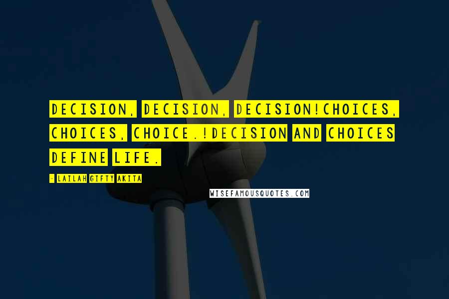 Lailah Gifty Akita Quotes: Decision, Decision, Decision!Choices, Choices, Choice.!Decision and choices define life.