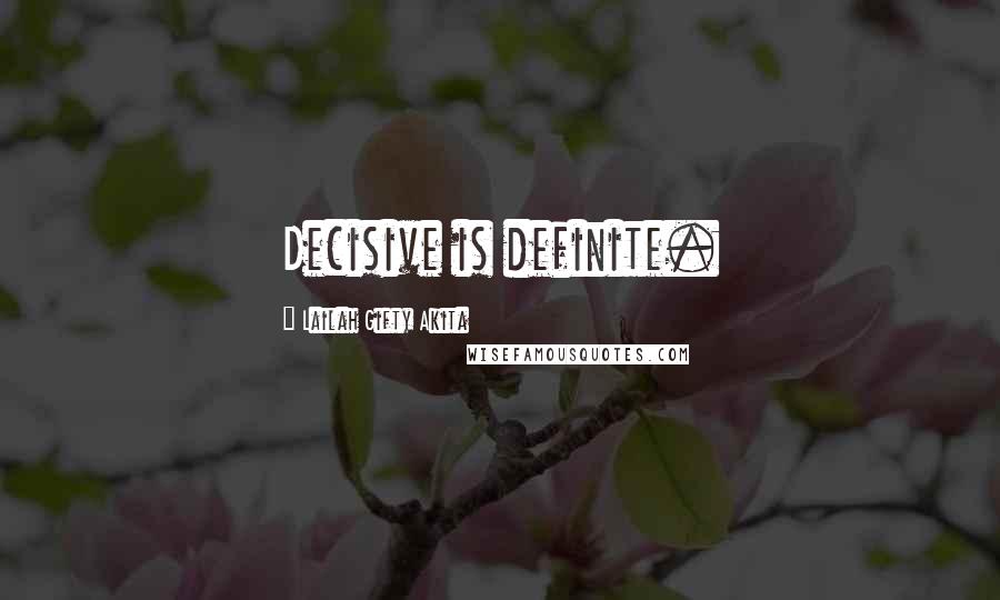 Lailah Gifty Akita Quotes: Decisive is definite.