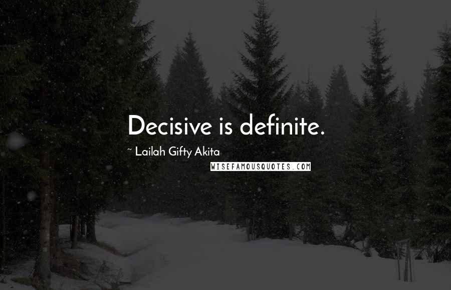 Lailah Gifty Akita Quotes: Decisive is definite.