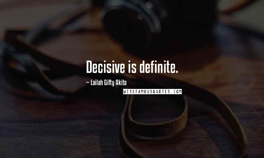 Lailah Gifty Akita Quotes: Decisive is definite.
