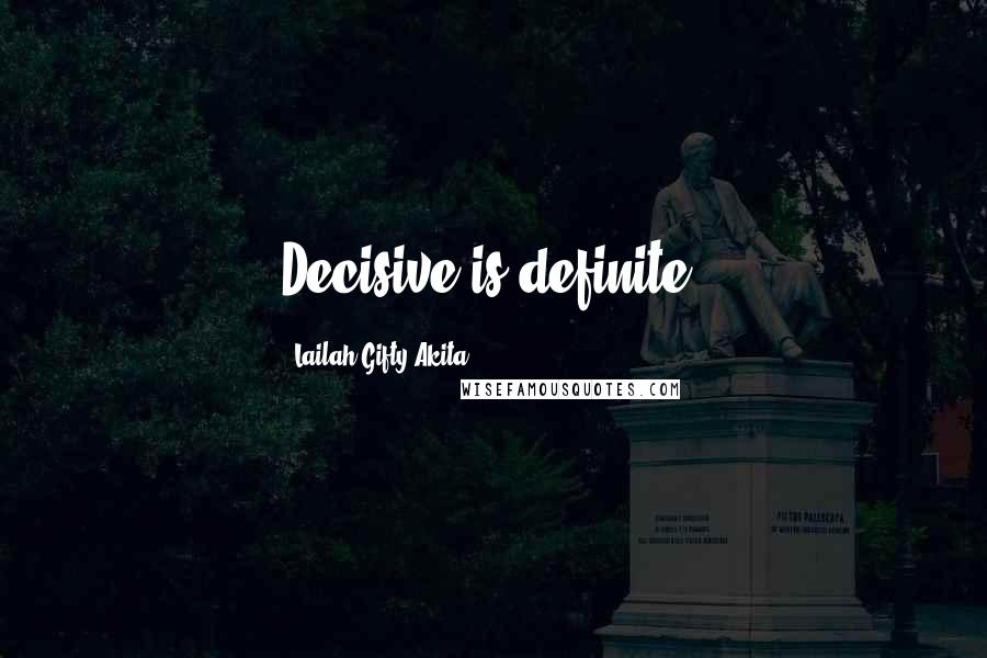 Lailah Gifty Akita Quotes: Decisive is definite.