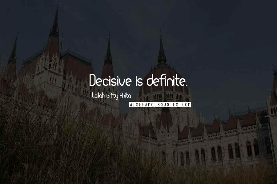 Lailah Gifty Akita Quotes: Decisive is definite.