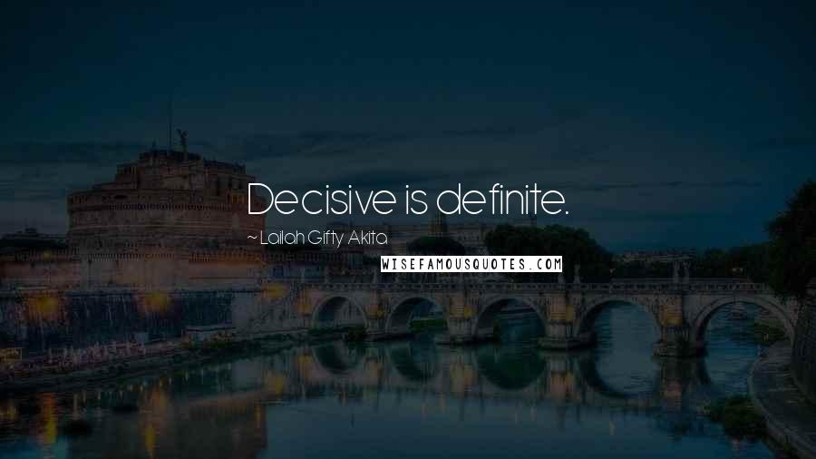 Lailah Gifty Akita Quotes: Decisive is definite.