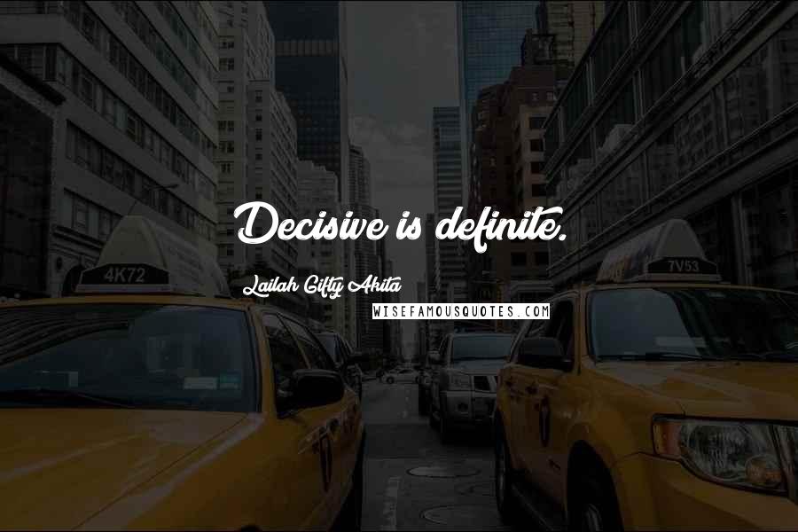 Lailah Gifty Akita Quotes: Decisive is definite.