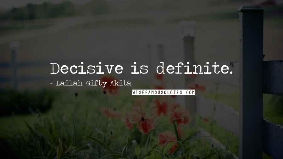 Lailah Gifty Akita Quotes: Decisive is definite.