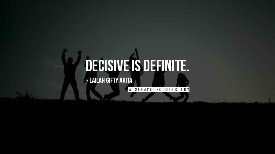 Lailah Gifty Akita Quotes: Decisive is definite.