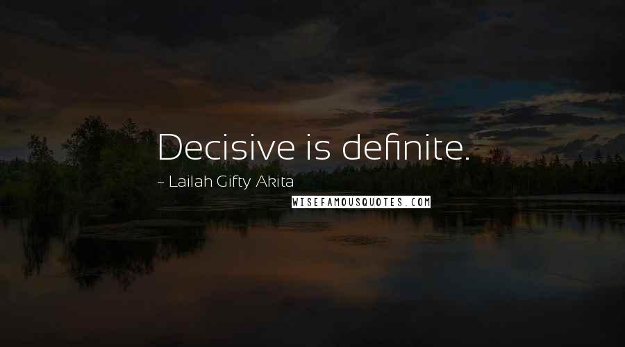 Lailah Gifty Akita Quotes: Decisive is definite.