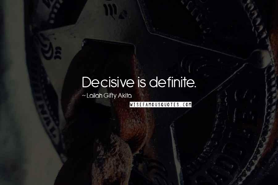 Lailah Gifty Akita Quotes: Decisive is definite.