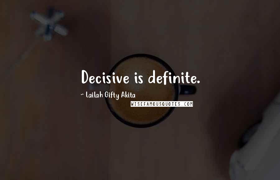 Lailah Gifty Akita Quotes: Decisive is definite.