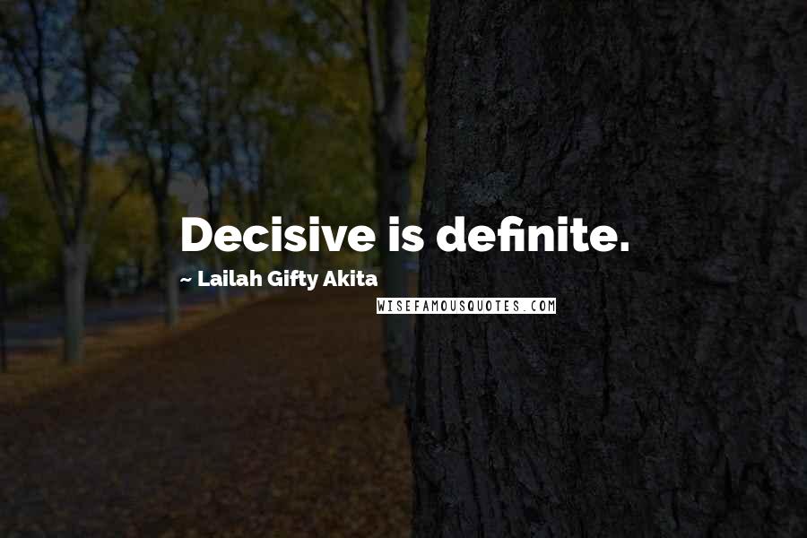 Lailah Gifty Akita Quotes: Decisive is definite.