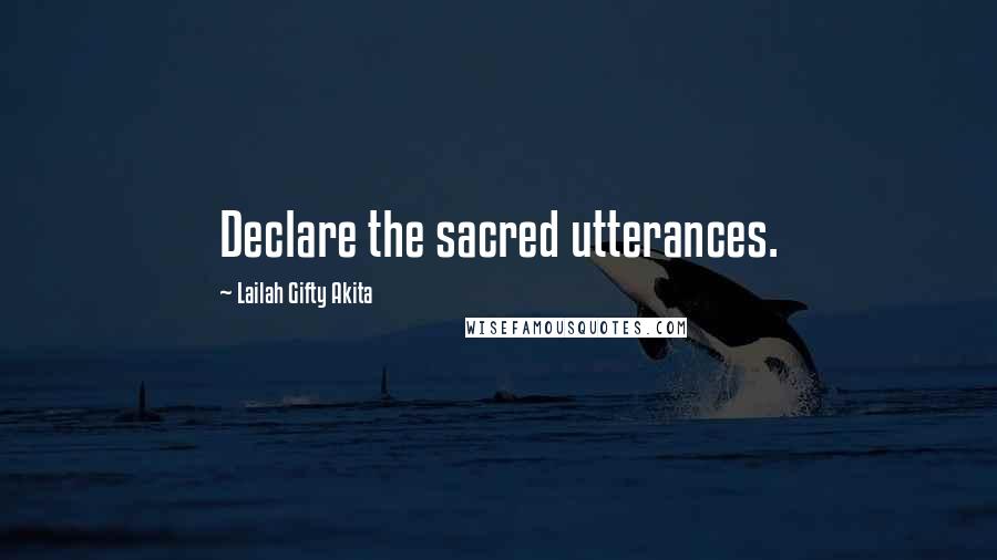 Lailah Gifty Akita Quotes: Declare the sacred utterances.