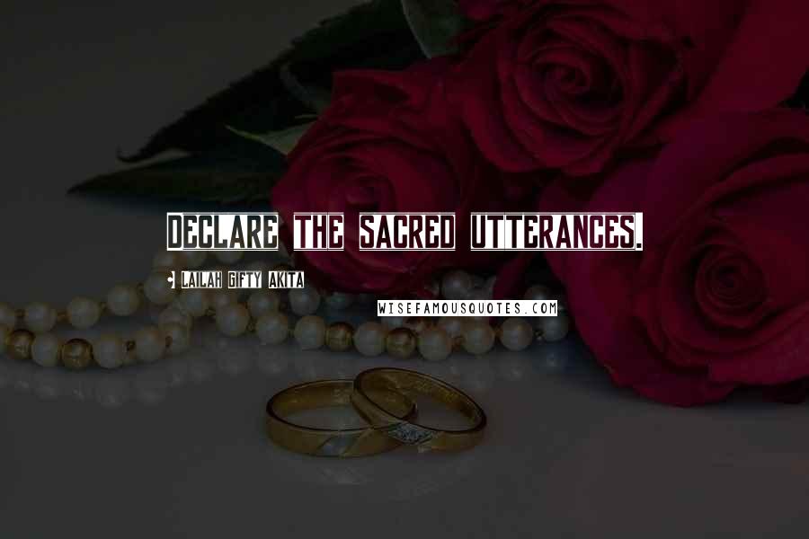 Lailah Gifty Akita Quotes: Declare the sacred utterances.
