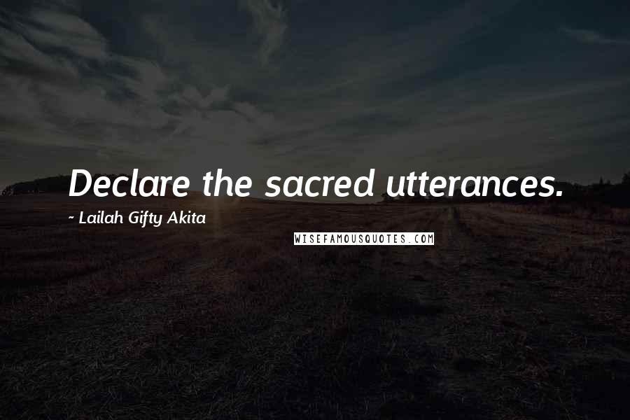 Lailah Gifty Akita Quotes: Declare the sacred utterances.