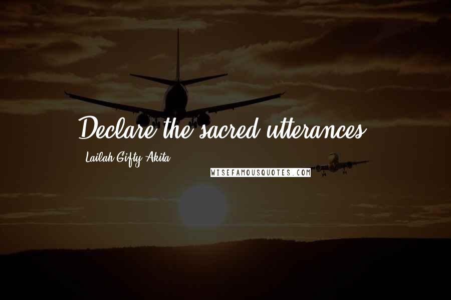 Lailah Gifty Akita Quotes: Declare the sacred utterances.