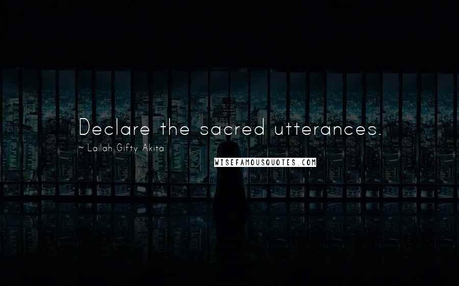 Lailah Gifty Akita Quotes: Declare the sacred utterances.