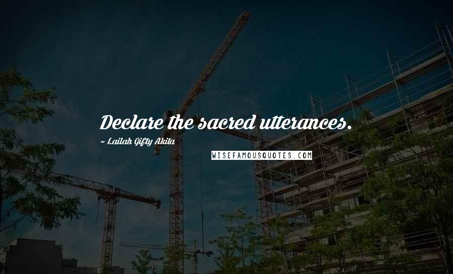 Lailah Gifty Akita Quotes: Declare the sacred utterances.