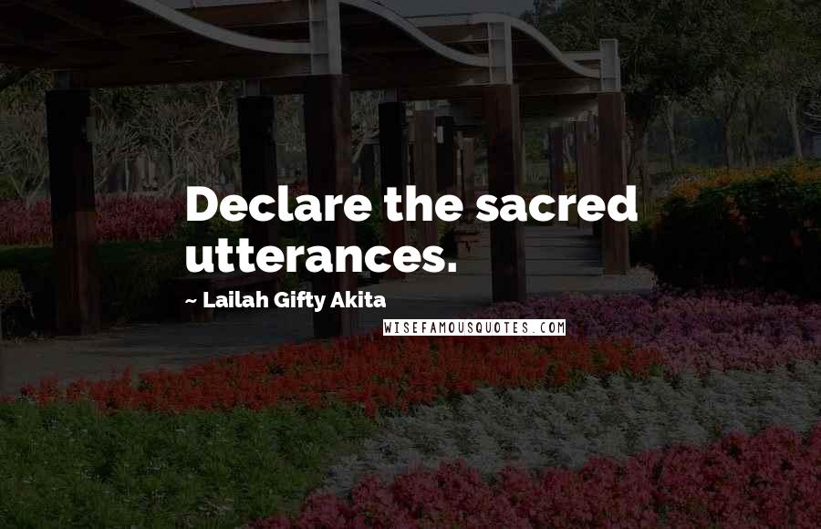 Lailah Gifty Akita Quotes: Declare the sacred utterances.