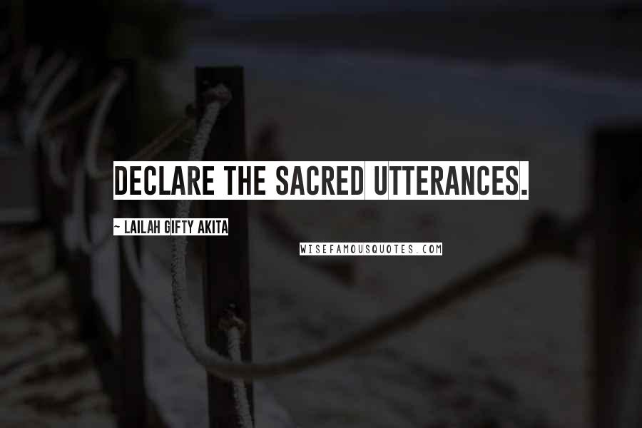 Lailah Gifty Akita Quotes: Declare the sacred utterances.