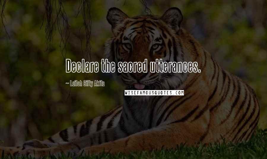 Lailah Gifty Akita Quotes: Declare the sacred utterances.