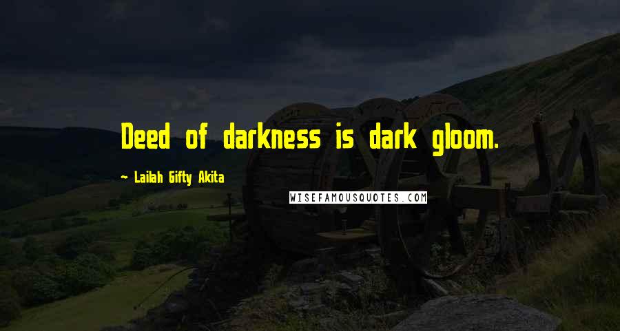 Lailah Gifty Akita Quotes: Deed of darkness is dark gloom.