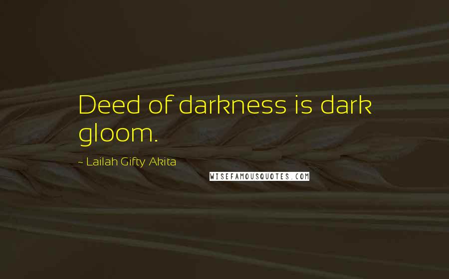 Lailah Gifty Akita Quotes: Deed of darkness is dark gloom.