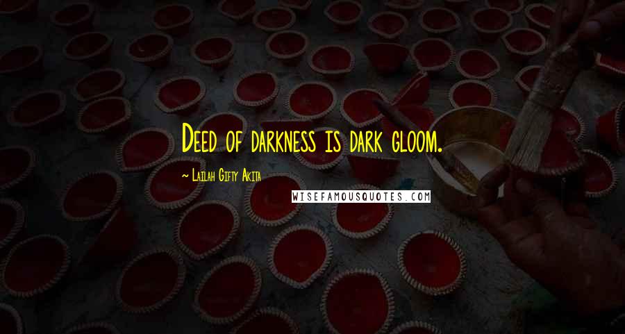 Lailah Gifty Akita Quotes: Deed of darkness is dark gloom.