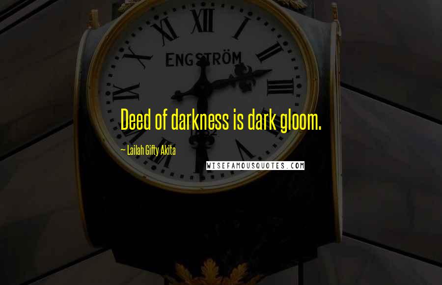 Lailah Gifty Akita Quotes: Deed of darkness is dark gloom.