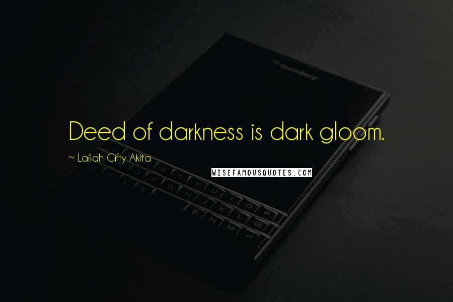 Lailah Gifty Akita Quotes: Deed of darkness is dark gloom.