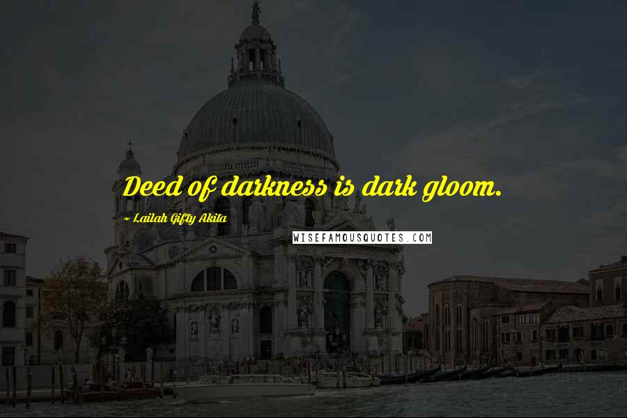 Lailah Gifty Akita Quotes: Deed of darkness is dark gloom.