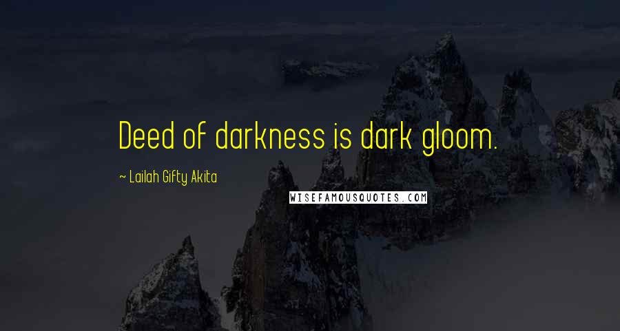 Lailah Gifty Akita Quotes: Deed of darkness is dark gloom.