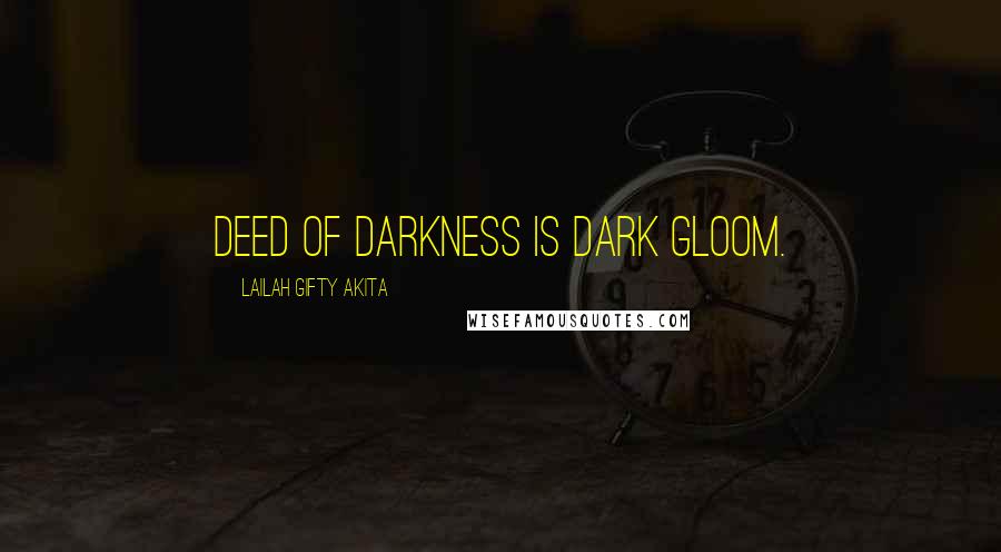 Lailah Gifty Akita Quotes: Deed of darkness is dark gloom.