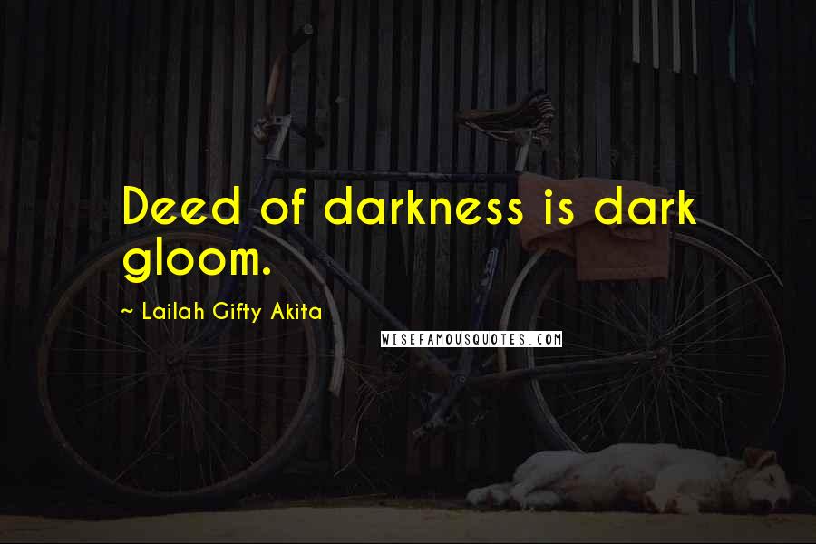 Lailah Gifty Akita Quotes: Deed of darkness is dark gloom.