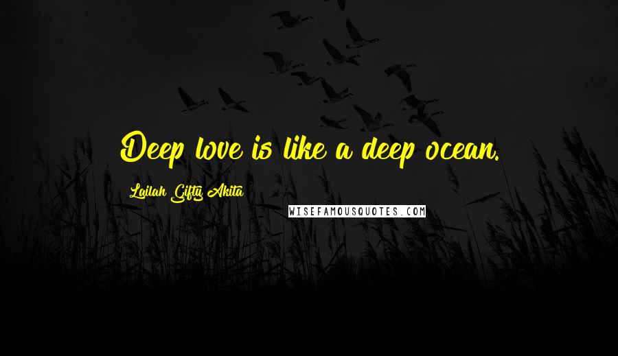 Lailah Gifty Akita Quotes: Deep love is like a deep ocean.
