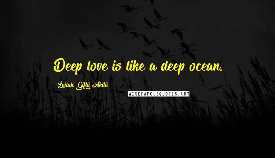 Lailah Gifty Akita Quotes: Deep love is like a deep ocean.