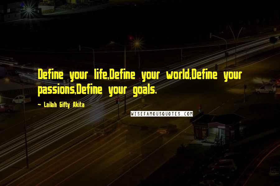 Lailah Gifty Akita Quotes: Define your life,Define your world,Define your passions,Define your goals.