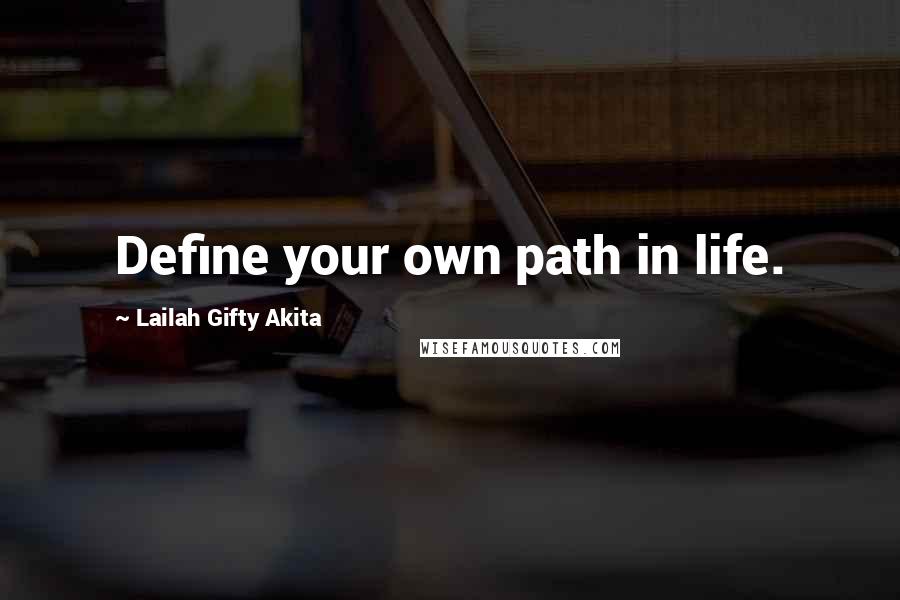 Lailah Gifty Akita Quotes: Define your own path in life.