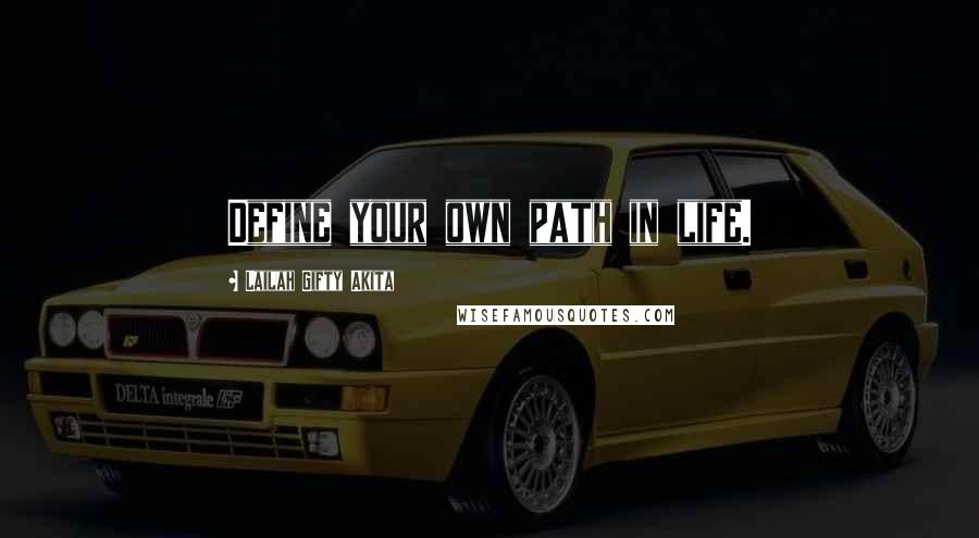 Lailah Gifty Akita Quotes: Define your own path in life.