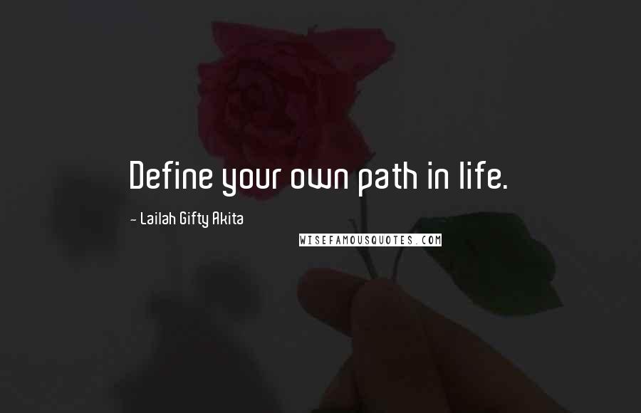 Lailah Gifty Akita Quotes: Define your own path in life.