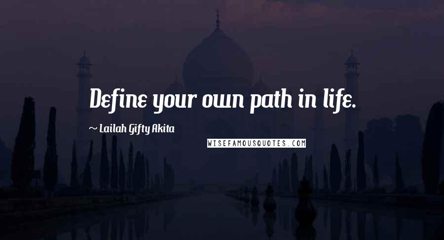 Lailah Gifty Akita Quotes: Define your own path in life.