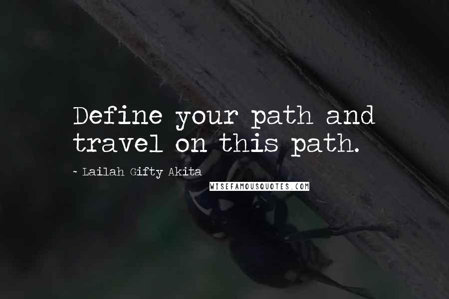 Lailah Gifty Akita Quotes: Define your path and travel on this path.