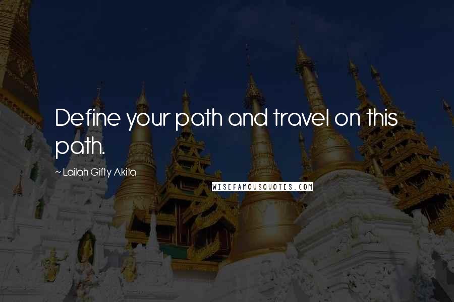 Lailah Gifty Akita Quotes: Define your path and travel on this path.