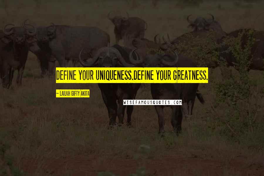 Lailah Gifty Akita Quotes: Define your uniqueness.Define your greatness.