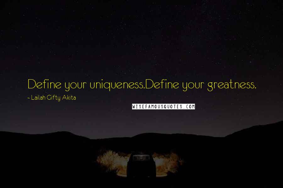 Lailah Gifty Akita Quotes: Define your uniqueness.Define your greatness.