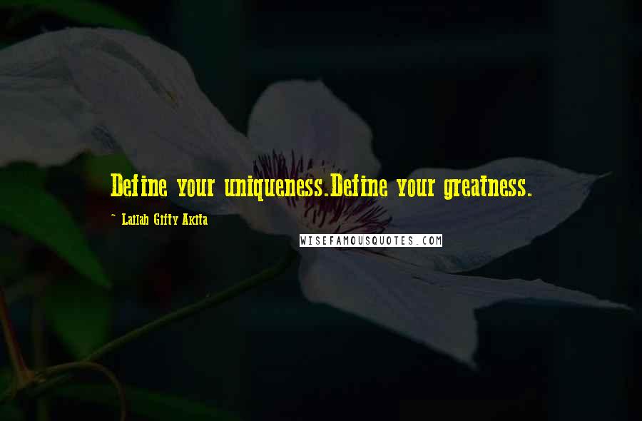 Lailah Gifty Akita Quotes: Define your uniqueness.Define your greatness.